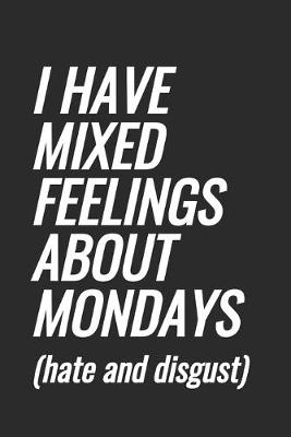 Book cover for I Have Mixed Feelings About Mondays (hate and disgust)
