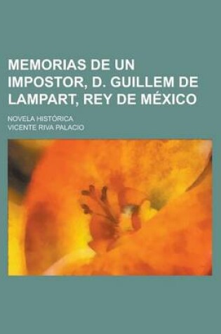 Cover of Memorias de Un Impostor, D. Guillem de Lampart, Rey de M Xico; Novela Hist Rica