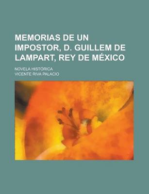 Book cover for Memorias de Un Impostor, D. Guillem de Lampart, Rey de M Xico; Novela Hist Rica