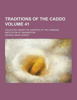 Book cover for Traditions of the Caddo; Collected Under the Auspices of the Carnegie Institution of Washington Volume 41