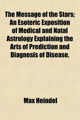 Book cover for The Message of the Stars; An Esoteric Exposition of Medical and Natal Astrology Explaining the Arts of Prediction and Diagnosis of Disease