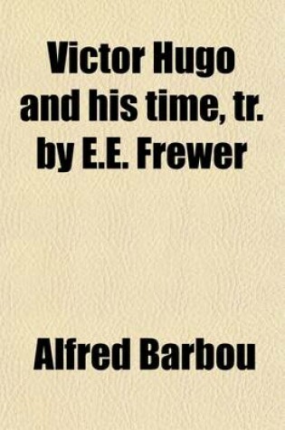 Cover of Victor Hugo and His Time, Tr. by E.E. Frewer