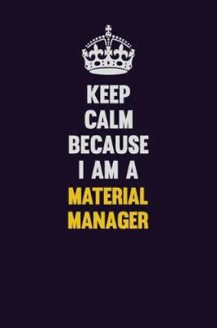 Cover of Keep Calm Because I Am A Material Manager