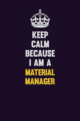 Book cover for Keep Calm Because I Am A Material Manager