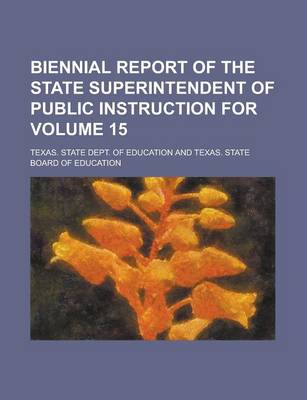 Book cover for Biennial Report of the State Superintendent of Public Instruction for Volume 15