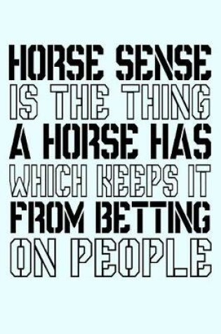 Cover of Horse Sense Is The Thing A Horse Has Which Keeps It From Betting On People