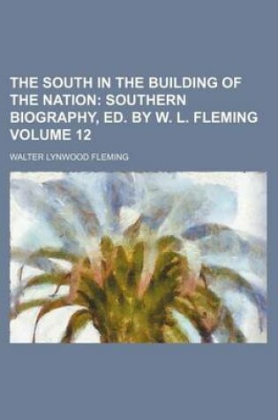 Cover of The South in the Building of the Nation Volume 12; Southern Biography, Ed. by W. L. Fleming