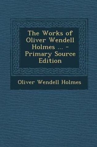Cover of The Works of Oliver Wendell Holmes ... - Primary Source Edition