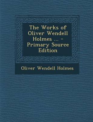 Book cover for The Works of Oliver Wendell Holmes ... - Primary Source Edition