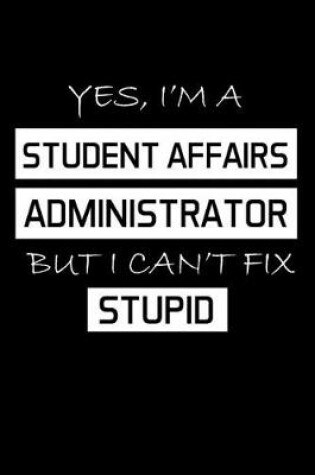 Cover of Yes, I'm a Student Affairs Administrator But I Can't Fix Stupid