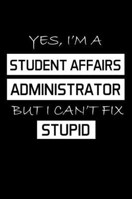 Book cover for Yes, I'm a Student Affairs Administrator But I Can't Fix Stupid