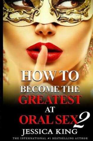 Cover of How to Become the Greatest at Oral Sex 2