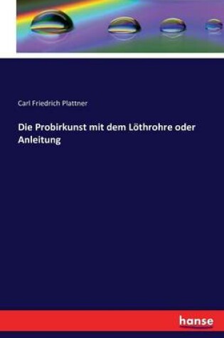 Cover of Die Probirkunst mit dem Löthrohre oder Anleitung