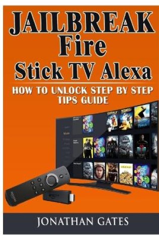 Cover of Jailbreak Fire Stick TV Alexa How to Unlock Step by Step Tips Guide