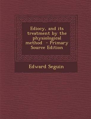 Book cover for Ediocy, and Its Treatment by the Physiological Method