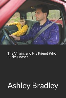 Book cover for The Virgin, and His Friend Who Fucks Horses