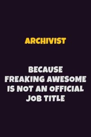 Cover of Archivist, Because Freaking Awesome Is Not An Official Job Title