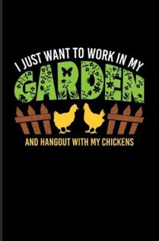 Cover of I Just Want To Work In My Garden And Hangout With My Chickens