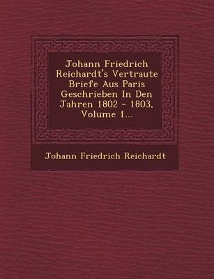 Book cover for Johann Friedrich Reichardt's Vertraute Briefe Aus Paris Geschrieben in Den Jahren 1802 - 1803, Volume 1...