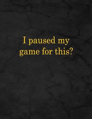 Book cover for I Paused My Game for This?