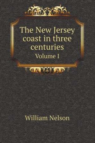 Cover of The New Jersey coast in three centuries Volume I