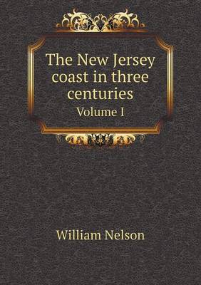 Book cover for The New Jersey coast in three centuries Volume I