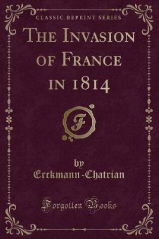 Cover of The Invasion of France in 1814 (Classic Reprint)