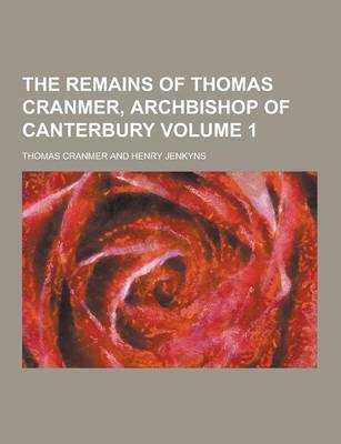 Book cover for The Remains of Thomas Cranmer, Archbishop of Canterbury Volume 1