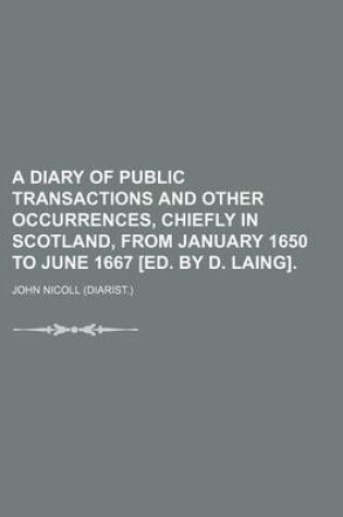 Cover of A Diary of Public Transactions and Other Occurrences, Chiefly in Scotland, from January 1650 to June 1667 [Ed. by D. Laing].