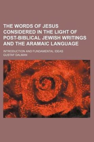 Cover of The Words of Jesus Considered in the Light of Post-Biblical Jewish Writings and the Aramaic Language; Introduction and Fundamental Ideas