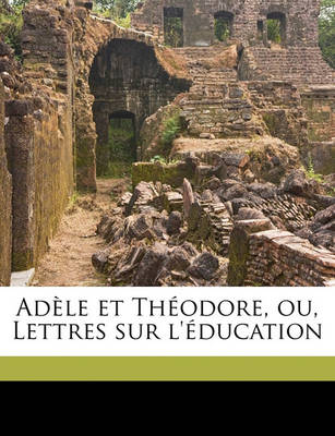 Book cover for Adele Et Theodore, Ou, Lettres Sur l'Education Volume 01