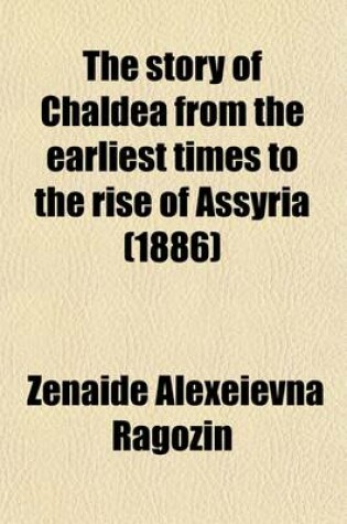 Cover of The Story of Chaldea from the Earliest Times to the Rise of Assyria; (Treated as a General Introduction of the Study of Ancient History)