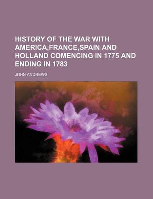 Book cover for History of the War with America, France, Spain and Holland Comencing in 1775 and Ending in 1783