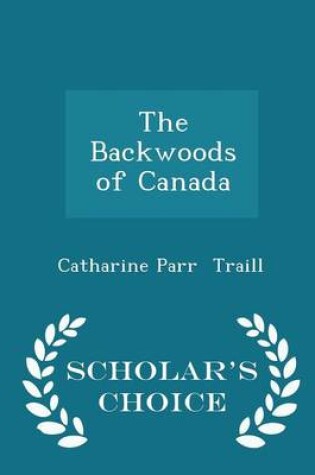 Cover of The Backwoods of Canada - Scholar's Choice Edition