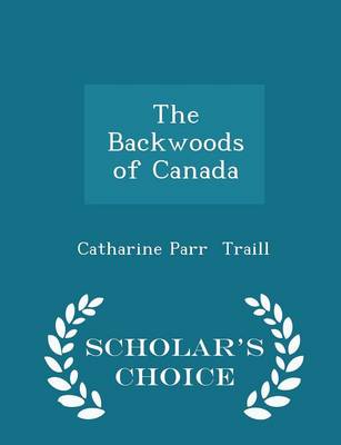 Book cover for The Backwoods of Canada - Scholar's Choice Edition