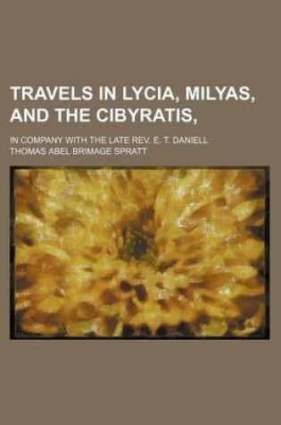 Cover of Travels in Lycia, Milyas, and the Cibyratis, (Volume 1); In Company with the Late REV. E. T. Daniell