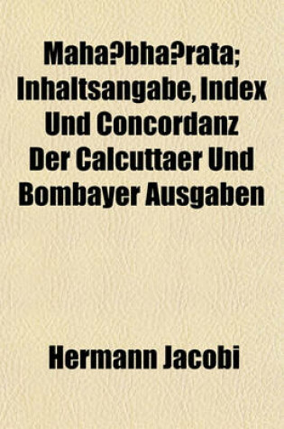 Cover of Maha Bha Rata; Inhaltsangabe, Index Und Concordanz Der Calcuttaer Und Bombayer Ausgaben