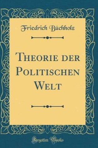 Cover of Theorie Der Politischen Welt (Classic Reprint)