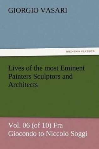 Cover of Lives of the most Eminent Painters Sculptors and Architects Vol. 06 (of 10) Fra Giocondo to Niccolo Soggi