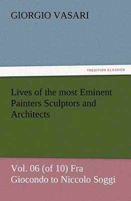Book cover for Lives of the most Eminent Painters Sculptors and Architects Vol. 06 (of 10) Fra Giocondo to Niccolo Soggi