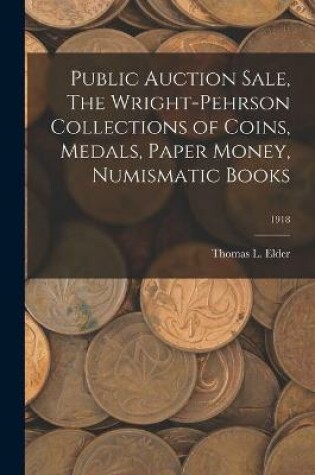 Cover of Public Auction Sale, The Wright-Pehrson Collections of Coins, Medals, Paper Money, Numismatic Books; 1918