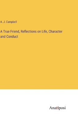 Book cover for A True Friend, Reflections on Life, Character and Conduct