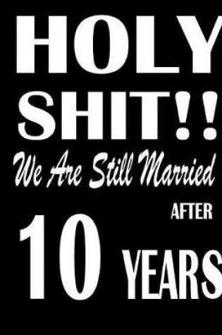 Cover of Holy Shit!! We Are Still Married After 10 Years