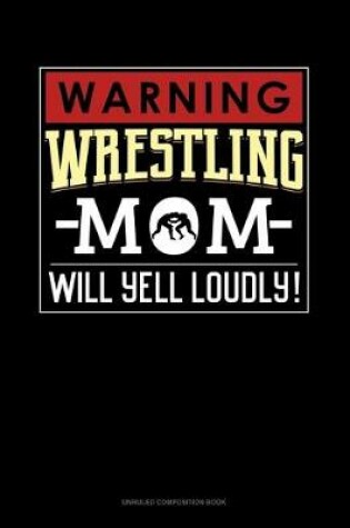 Cover of Warning! Wrestling Mom Will Yell Loudly!