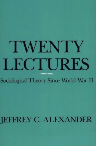Cover of Alexander:Twenty Lectures Sociological Theory since World War II (Cloth)