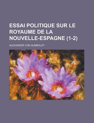 Book cover for Essai Politique Sur Le Royaume de La Nouvelle-Espagne (1-2)