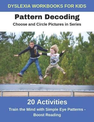 Book cover for Dyslexia Workbooks for Kids - Pattern Decoding - Choose and Circle Pictures in Series - Train the Mind with Simple Eye Patterns and Boost Reading