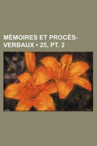 Cover of Memoires Et Proces-Verbaux (25, PT. 2)