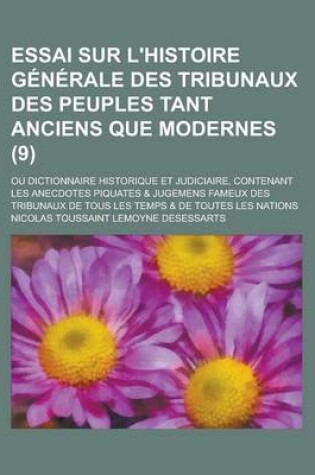 Cover of Essai Sur L'Histoire Generale Des Tribunaux Des Peuples Tant Anciens Que Modernes; Ou Dictionnaire Historique Et Judiciaire, Contenant Les Anecdotes P