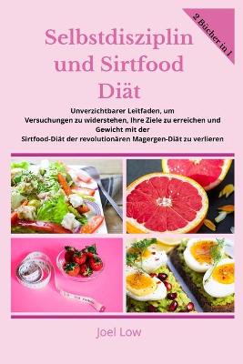 Book cover for Selbstdisziplin und Sirtfood Diät Unverzichtbarer Leitfaden, um Versuchungen zu widerstehen, Ihre Ziele zu erreichen und Gewicht mit der Sirtfood-Diät der revolutionären Magergen-Diät zu verlieren